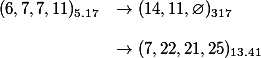 \begin{array}{ll}
 \\ (6,7,7,11)_{5.17} &\rightarrow (14,11,\varnothing)_{317}\\ 
 \\ & \rightarrow (7,22,21,25)_{13.41} 
 \\ \end{array} 